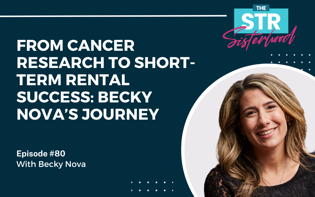 #80 From Cancer Research to Short-Term Rental Success: Becky Nova’s Journey