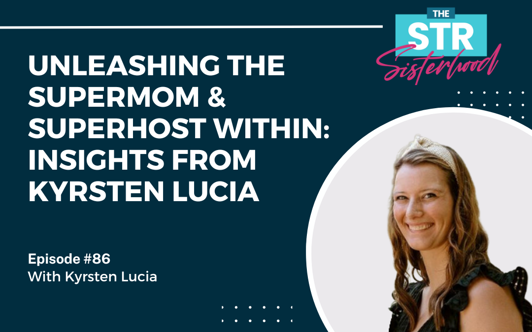 #86 Unleashing the Supermom & Superhost Within: Insights from Kyrsten Lucia