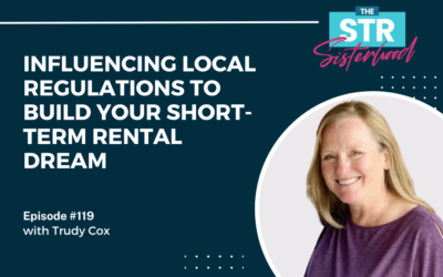 #119: Influencing Local Regulations to Build Your Short-Term Rental Dream with Trudy Cox