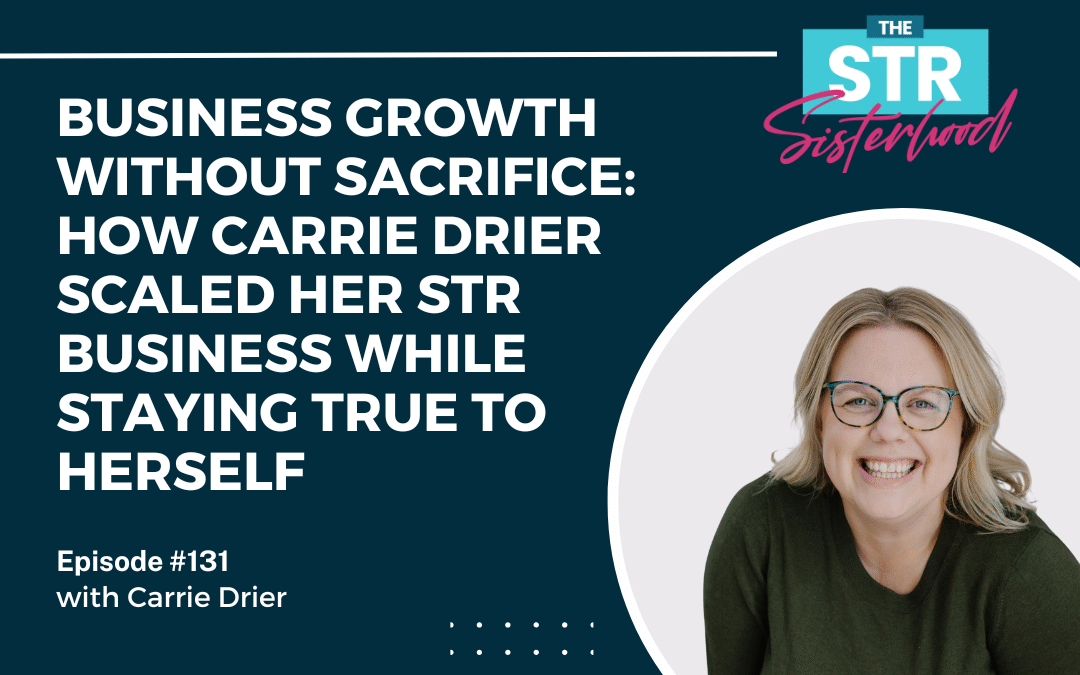 #131 How to Scale Your Airbnb Business Without Burnout: Carrie Drier’s Story of Intentional Growth